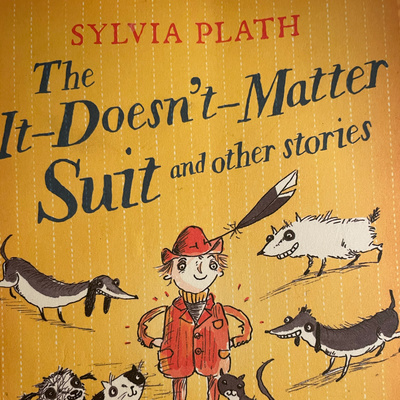 The It-Doesn’t-Matter-Suit by Sylvia Plath