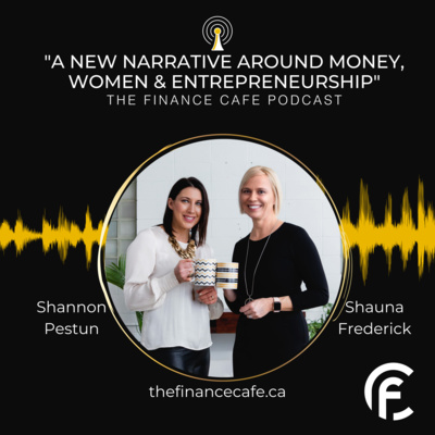 The story and the why behind the Finance Cafe with Co-Founders Shannon Pestun & Shauna Frederick. episode artwork