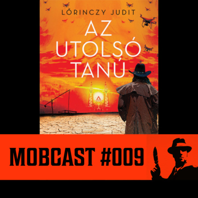 Mobcast #009 - Lőrinczy Judit: Az utolsó tanú