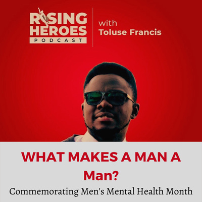 What Makes A Man a Man: commemorating Men’s mental health month 