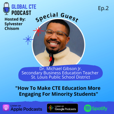 How To Make CTE Education More Engaging For Minority Students - Global Career Tech Education Podcast Ep.2 w/ Dr. Michael Gibson Jr.