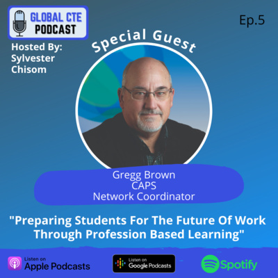 Preparing Students For The Future Of Work Through Profession Based Learning-Global Career Tech Education Podcast Ep.5 w/Gregg Brown