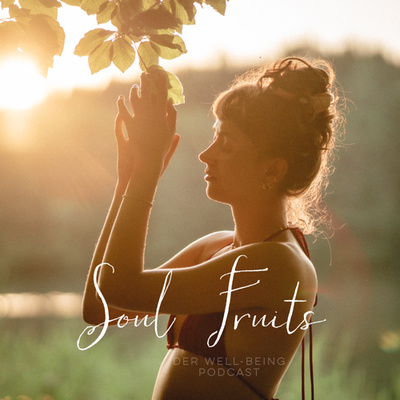 Soul Fruits - der Podcast für Achtsamkeit und Well-Being