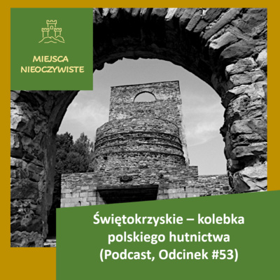 Świętokrzyskie – kolebka polskiego hutnictwa (Podcast, Odcinek #53)