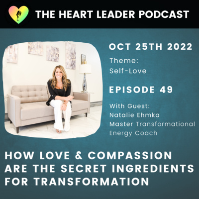 Episode #49: How Love & Compassion Are The Secret Ingredient For Transformation With Natalie Ehmka