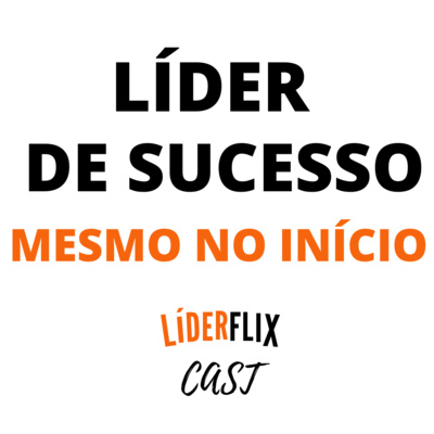 Liderança e Gestão de Pessoas | LIDERFLIX Podcast do Líder de Sucesso