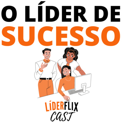Liderança e Gestão de Pessoas | LIDERFLIX Podcast do Líder de Sucesso
