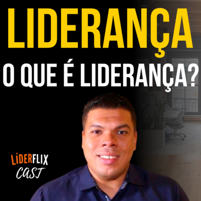 Liderança e Gestão de Pessoas | LIDERFLIX Podcast do Líder de Sucesso