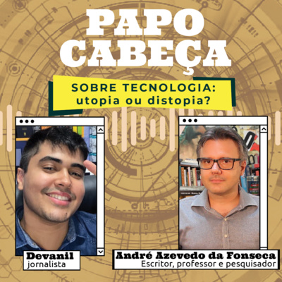 Papo Cabeça sobre Tecnologia: utopia ou distopia?