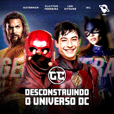 Geekcetera #40 - Desconstruindo o Universo DC