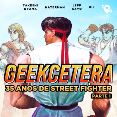 Geekcetera #42 - Os 35 anos de Street Fighter e o Nascimento dos Jogos de Luta