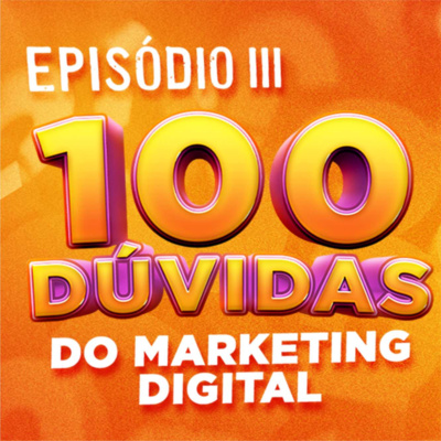 EP 03 | 100 DÚVIDAS SOBRE MARKETING DIGITAL