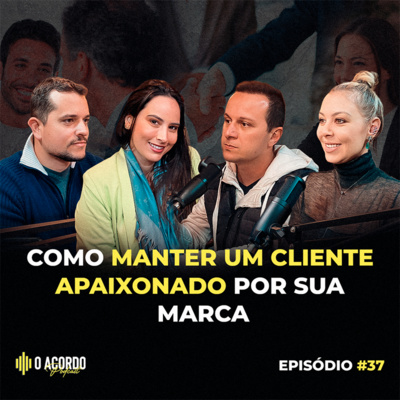 COMO MANTER UM CLIENTE APAIXONADO POR SUA MARCA? |O Acordo Podcast #37 Empreendedorismo|Negócios|Mkt episode artwork