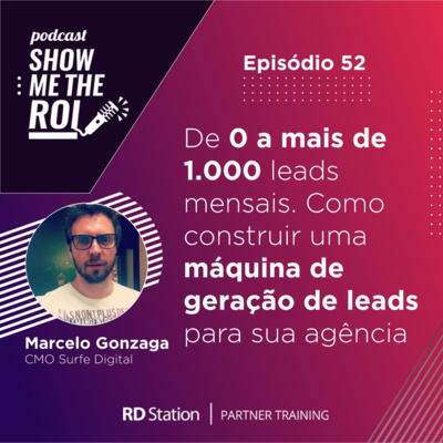 #52 | De 0 a mais de 1.000 leads mensais. Como construir uma máquina de geração de leads para sua agência