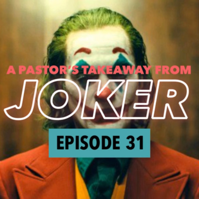 E31 - A PASTOR'S TAKEAWAY FROM JOKER