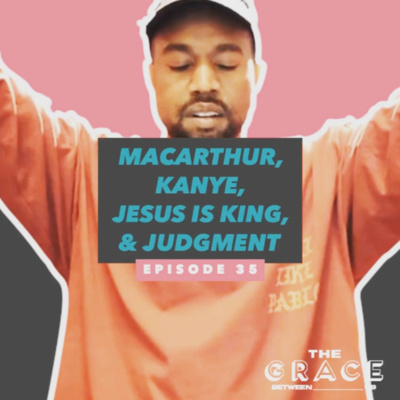 E35 - MACARTHUR, KANYE, JESUS IS KING, & JUDGMENT