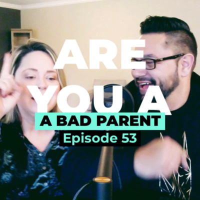 E53 - ARE YOU A BAD PARENT