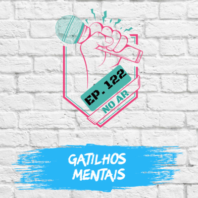 EP 122 - Gatilhos Mentais