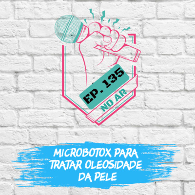 EP 135 - Microbotox para tratar oleosidade da pele