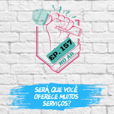 EP 157 - Será que você oferece muitos serviços?