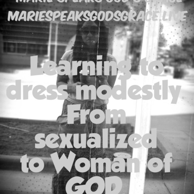 Learning to Dress Gloriously Modest: From sexualized and common to Valued Woman of GOD