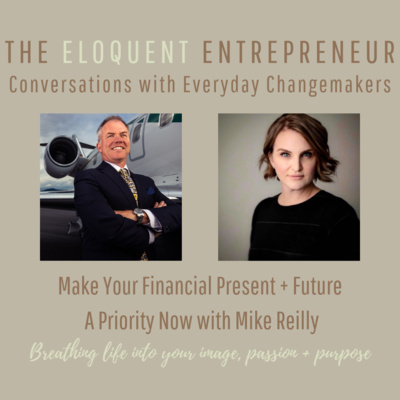 E6: Make Your Financial Present + Future A Priority Now with Mike Reilly