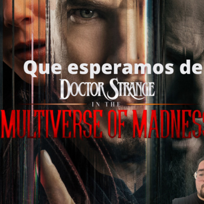 Episode 319: What to expect from Doctor Strange & Multiverse of Madness Episodio 319:Que esperamos de Doctor Strange & Multiverse of Madness  episode artwork