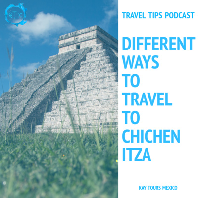 Different ways to travel from Playa del Carmen to Chichen Itza With Claire Summers - Episode 154