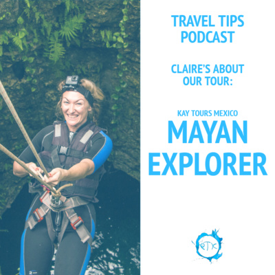 Claire Summers on our Mayan Explorer Tour - Episode 158