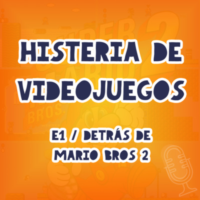 E1 - Histeria de Videojuegos - Detras de Mario Bros 2