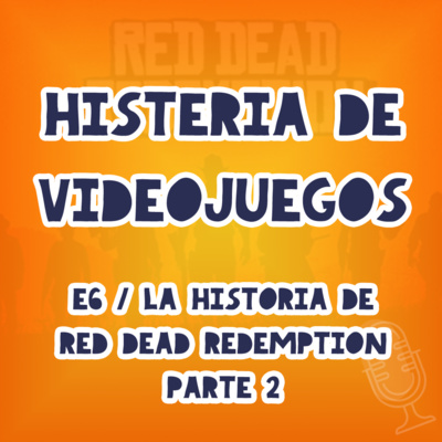 E6 - Histeria de Videojuegos - Red Dead Redemption - Parte 2