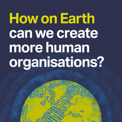 How on Earth can we create more human organisations?