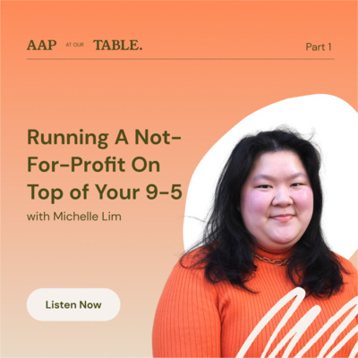 AAP at Our Table: Running a Not-For-Profit on Top of Your 9-5 (w/ Michelle Lim)