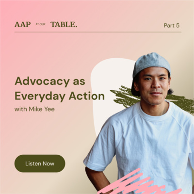 AAP at Our Table: Advocacy as Everyday Action (w/ Mike Yee)