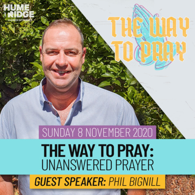 The Way To Pray 4: Unanswered Prayer | Phil Bignill (Guest Speaker)