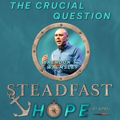Steadfast Hope: The Crucial Question | Brendon Walmsley