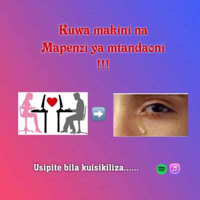 Kuwa makini na mapenzi ya mtandaoni sikiliza hii podcast!