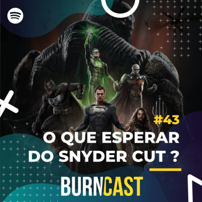 BURNCAST #43: Snyder Cut, Liga da Justiça e futuro da DC nos cinemas!