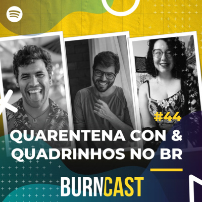 BURNCAST #44: Quarentena Con & Eventos de Quadrinhos no Brasil