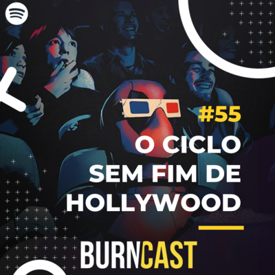 BURNCAST #55: O Ciclo sem fim de Hollywood