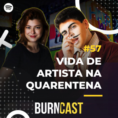 BURNCAST #57: Vida de artista na quarentena