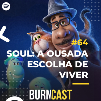 BURNCAST #64: Soul: A ousada escolha de viver 