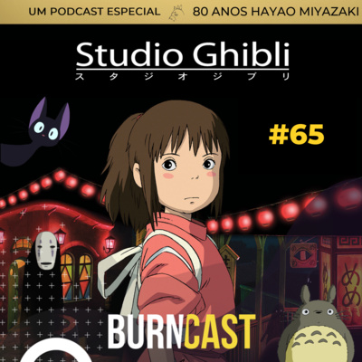 BURNCAST #65: 80 anos de Hayao Miyazaki e o legado do Studio Ghibli