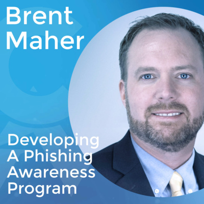 Developing a Phishing Awareness Program with Brent Maher, CTO of Johnson Financial Group