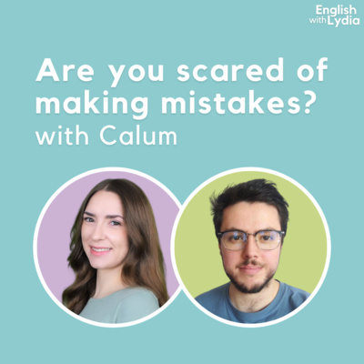 Are you scared of making mistakes? (with Calum) Are you scared of making mistakes? (with Calum)