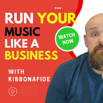 Run Your Music Like a Business - with Kibbonafide