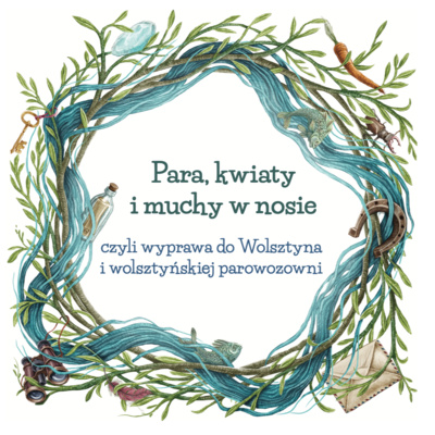 Para, kwiaty i muchy w nosie czyli wyprawa do Wolsztyna i wolsztyńskiej parowozowni