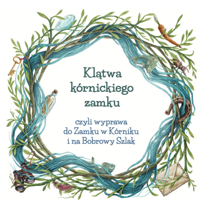 Klątwa kórnickiego zamku czyli wyprawa do Zamku w Kórniku i na Bobrowy Szlak