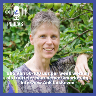 #85 Van 50 - 100 uur per week werken als fruitteler naar netwerkmarketing. Interview met Ank Lukkezen.