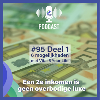 #95 Deel 1 - 6 mogelijkheden met Vital 5 Your Life - Een 2e inkomen is geen overbodige luxe